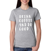 Load image into Gallery viewer, New Arrive Funny Print Women Casual Letters Tops Drink Coffee And Do Good Tshirt